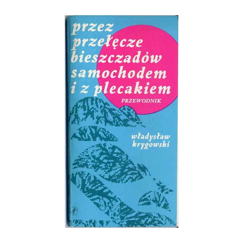 Przez przełęcze Bieszczadów samochodem i z plecakiem. Przewodnik