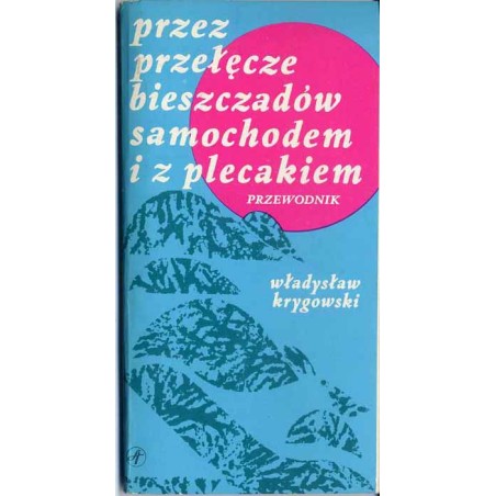 Przez przełęcze Bieszczadów samochodem i z plecakiem. Przewodnik