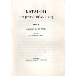 Katalog Bibljoteki Kórnickiej. T.1: Polonica XVI-go wieku