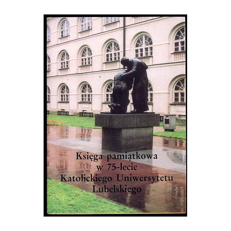 Księga pamiątkowa w 75-lecie Katolickiego Uniwersytetu Lubelskiego. Wkład w kulturę polską w latach 1968-1993