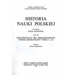 Historia nauki polskiej. T.6: Dokumentacja bio-bibliograficzna, indeks biograficzny tomu I i II