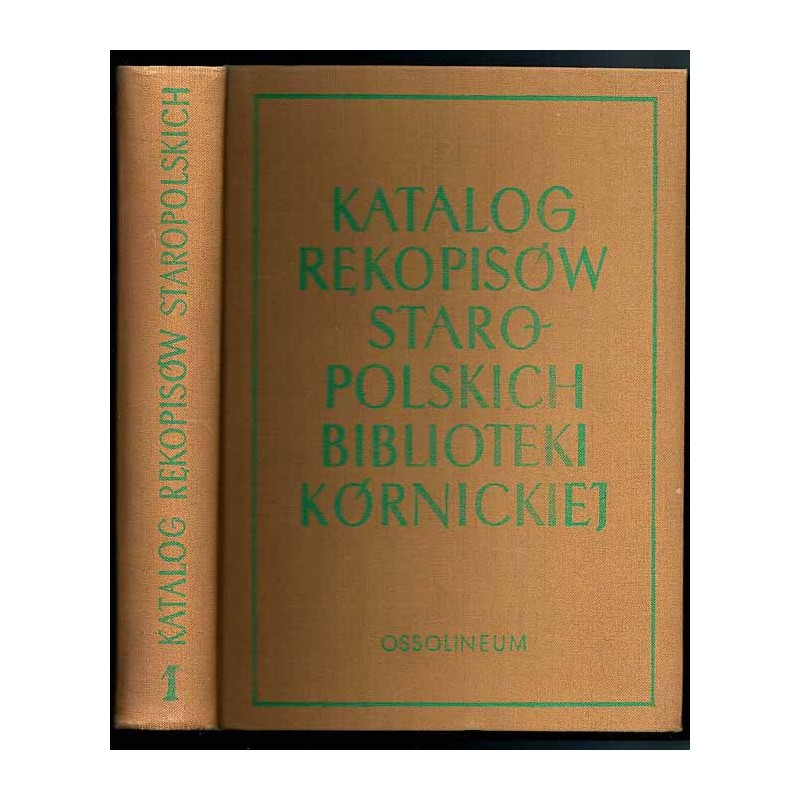 Katalog rękopisów staropolskich Biblioteki Kórnickiej XVI-XVIII w. T.1