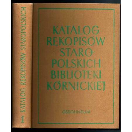 Katalog rękopisów staropolskich Biblioteki Kórnickiej XVI-XVIII w. T.1