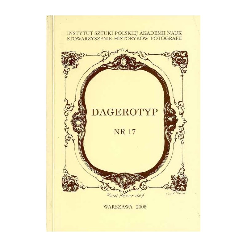 Dagerotyp. Nr 17 (2008) / historia fotografii / Stanisław Julian Ostroróg ps. Walery / Henryk Poddębski / Tadeusz Rząca