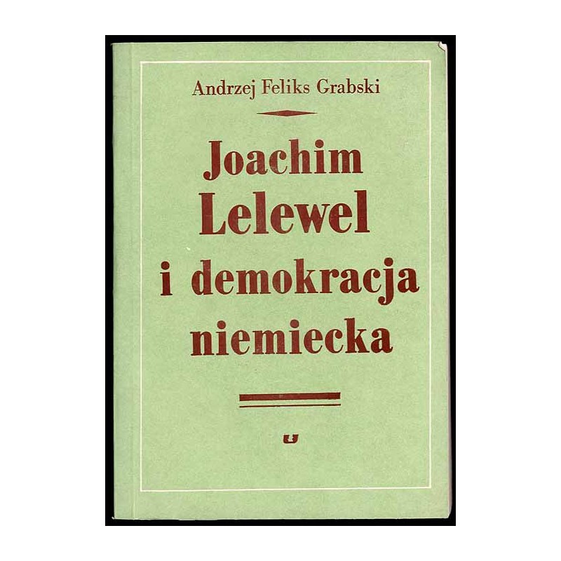 Joachim Lelewel i demokracja niemiecka. Z dziejów międzynarodowych kontaktów polskiej lewicy w dobie Wielkiej Emigracji