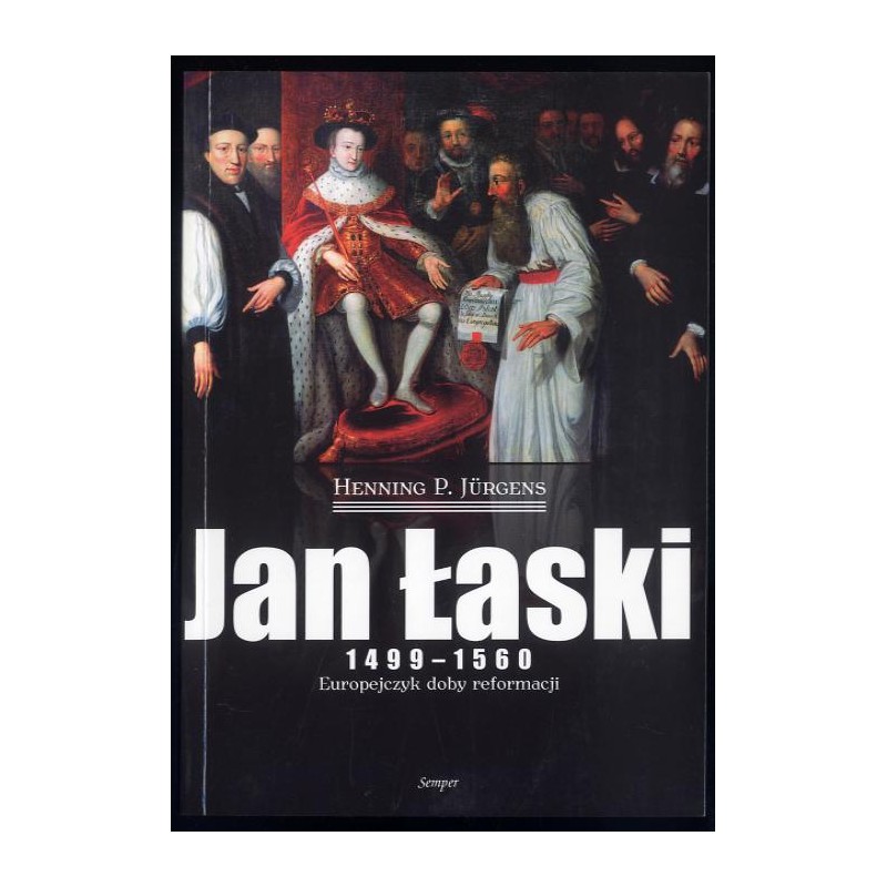 Jan Łaski 1499-1560. Europejczyk doby reformacji