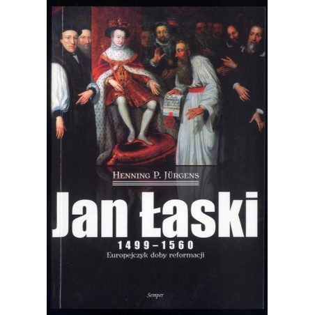 Jan Łaski 1499-1560. Europejczyk doby reformacji