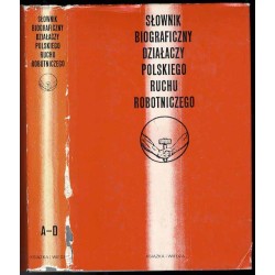 Słownik biograficzny działaczy polskiego ruchu robotniczego. T.1: A-D