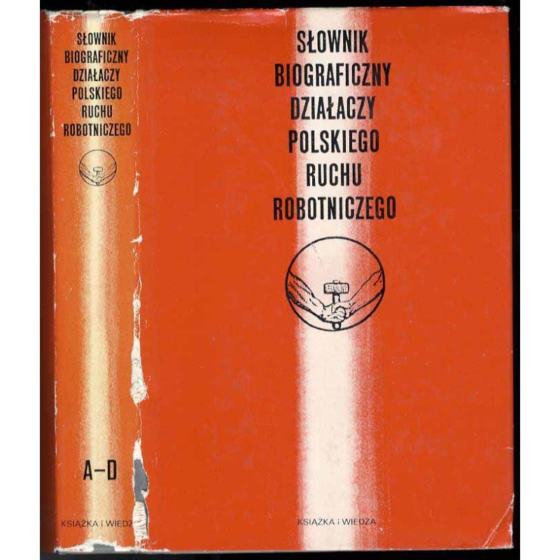 Słownik biograficzny działaczy polskiego ruchu robotniczego. T.1: A-D