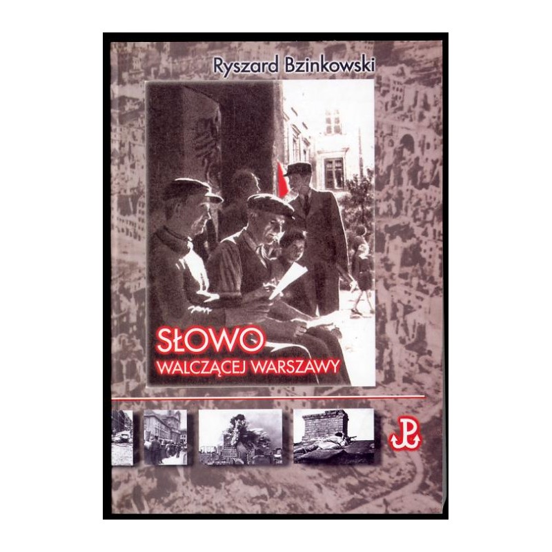 Słowo walczącej Warszawy. Prasa Powstania Warszawskiego 1 sierpnia - 5 października 1944 roku