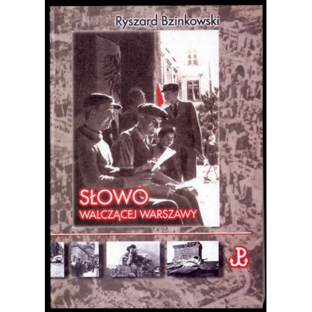 Słowo walczącej Warszawy. Prasa Powstania Warszawskiego 1 sierpnia - 5 października 1944 roku