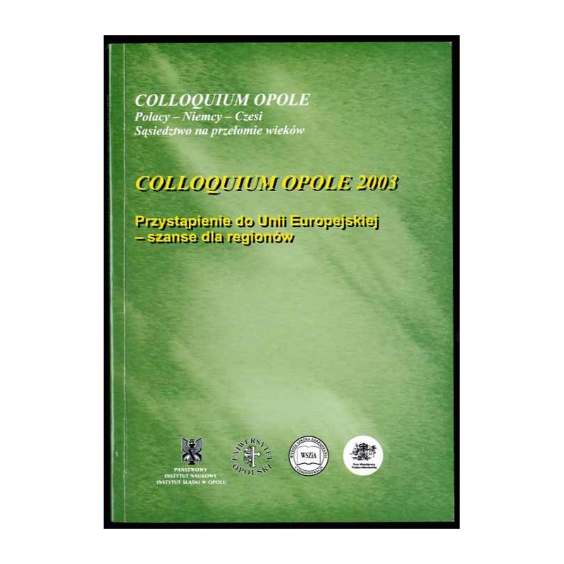 Przystąpienie do Unii Europejskiej - szanse dla regionów. Colloquium Opole 2003. Der UE-Beitritt kommt - Chancen für die Regione