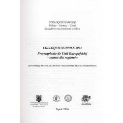 Przystąpienie do Unii Europejskiej - szanse dla regionów. Colloquium Opole 2003. Der UE-Beitritt kommt - Chancen für die Regione