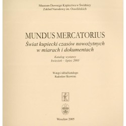 Mundus Mercatorius. Świat kupiecki czasów nowożytnych w miarach i dokumentach. Katalog wystawy kwiecień - lipiec 2005