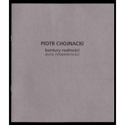 Piotr Chojnacki - kontury realności, aura niepewności