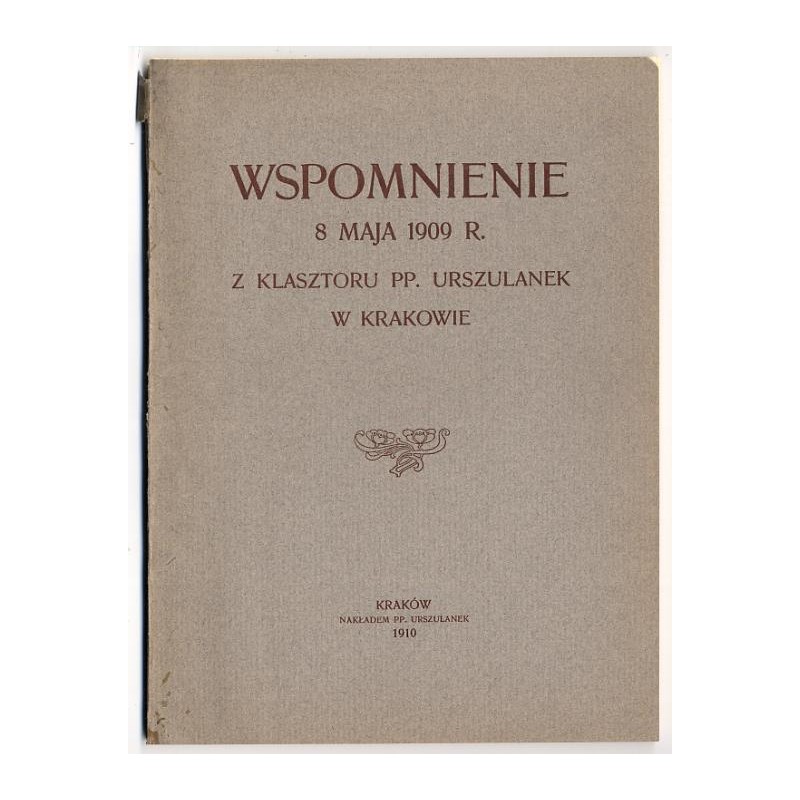 Wspomnienie 8 maja 1909 r. z klasztoru PP. Urszulanek w Krakowie