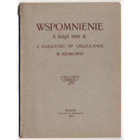 Wspomnienie 8 maja 1909 r. z klasztoru PP. Urszulanek w Krakowie