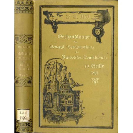 Verhandlungen der 46. General Versamlung der Katholiken Deutschlands zu Neisse vom 27. bis 31. August 1899