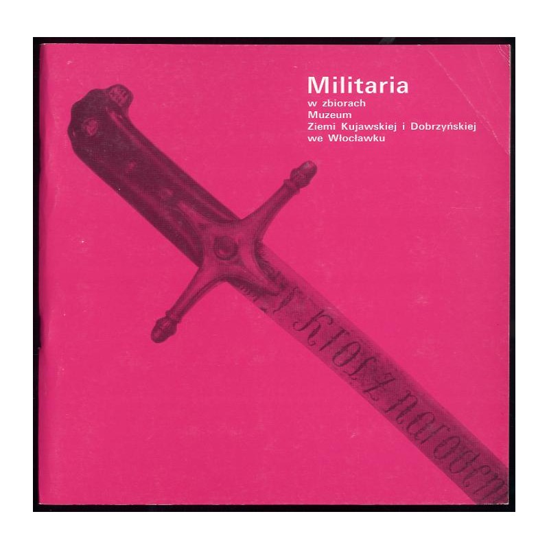 Militaria w zbiorach Muzeum Ziemi Kujawskiej i Dobrzyńskiej we Włocławku. Katalog zbiorów