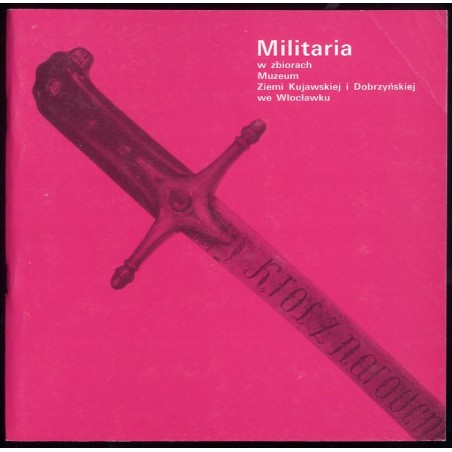 Militaria w zbiorach Muzeum Ziemi Kujawskiej i Dobrzyńskiej we Włocławku. Katalog zbiorów