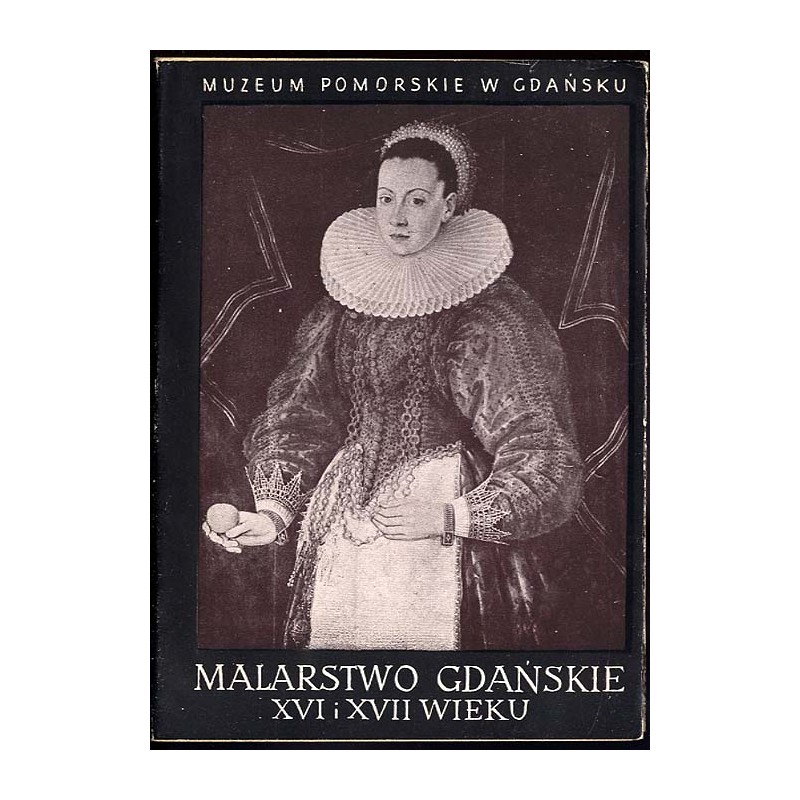 Malarstwo gdańskie XVI i XVII wieku. Katalog wystawy