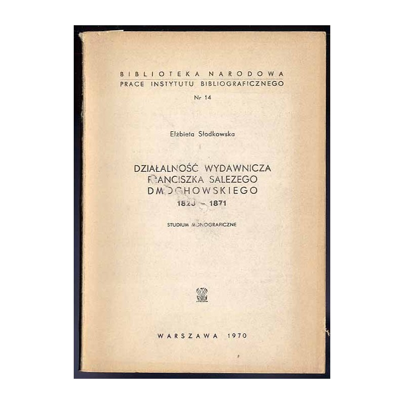 Działalność wydawnicza Franciszka Salezego Dmochowskiego 1820-1871. Studium monograficzne