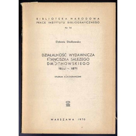Działalność wydawnicza Franciszka Salezego Dmochowskiego 1820-1871. Studium monograficzne
