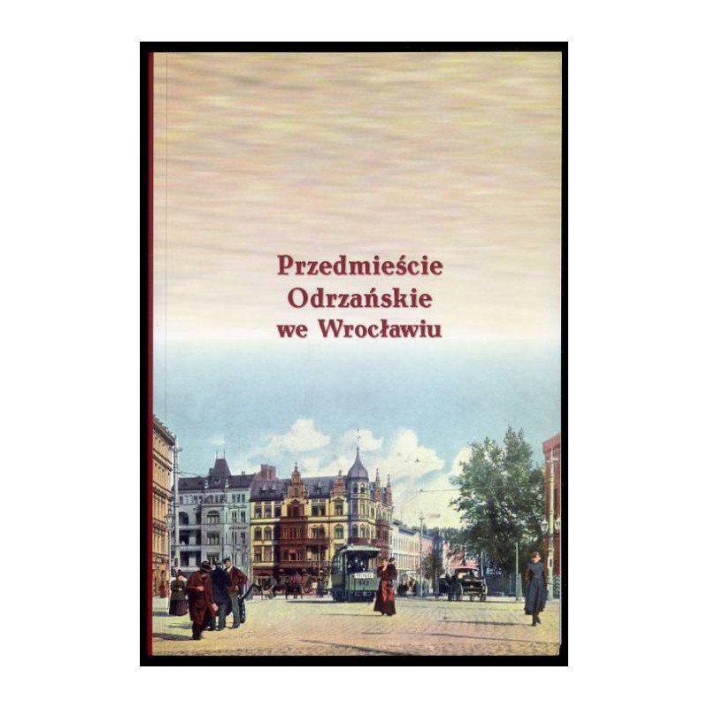 Przedmieście Odrzańskie we Wrocławiu. [Materiały z sesji naukowej, 17-18 października 2013 r., Wrocław]
