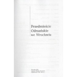 Przedmieście Odrzańskie we Wrocławiu. [Materiały z sesji naukowej, 17-18 października 2013 r., Wrocław]