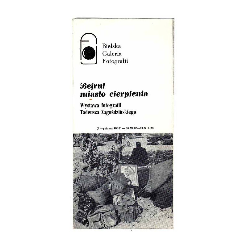 Bejrut miasto cierpienia. Wystawa fotografii Tadeusza Zagoździńskiego. Bielska Galeria Fotografii (7 wystawa BGF - 26.XI.82-20.X