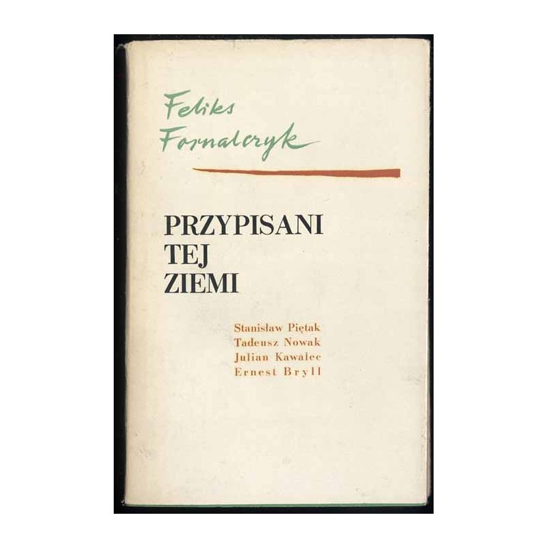 Przypisani tej ziemi. Szkice o prozie Stanisława Piętaka, Tadeusza Nowaka, Juliana Kawalca, Ernesta Brylla