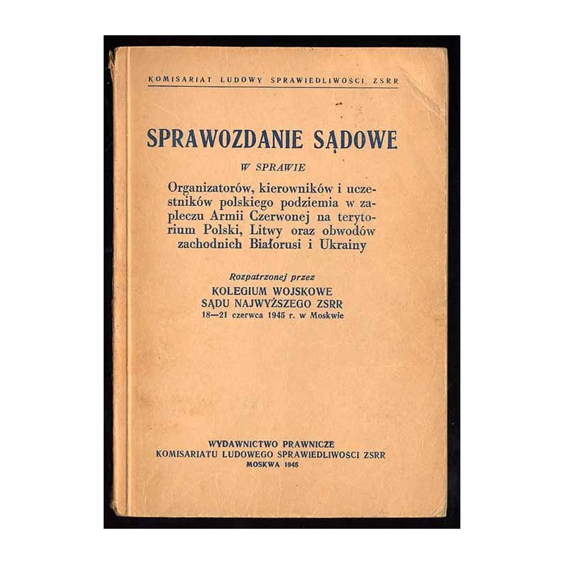 Sprawozdanie sądowe w sprawie organizatorów, kierowników i uczestników polskiego podziemia w zapleczu Armii Czerwonej na terytor