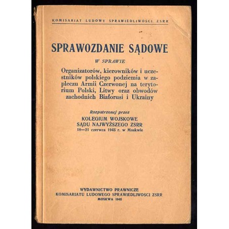 Sprawozdanie sądowe w sprawie organizatorów, kierowników i uczestników polskiego podziemia w zapleczu Armii Czerwonej na terytor