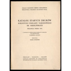 Katalog starych druków Biblioteki Zakładu Narodowego im. Ossolińskich. Polonica wieku XVI