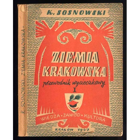 Ziemia Krakowska. Szczegółowy przewodnik wycieczkowy. T.1: