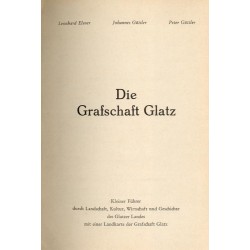 Die Grafschaft Glaz. Kleiner Führer durch Landschaft, Kultur, Wirtschaft und Geschichte des Glatzer Landes mit einer Landkarte d
