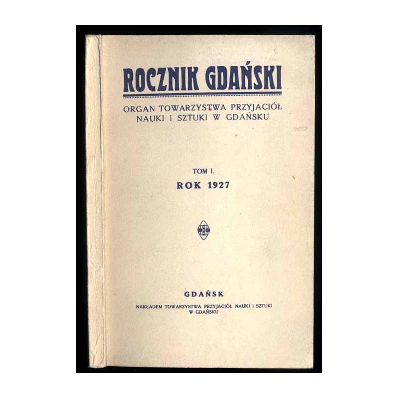 Rocznik Gdański. Organ Towarzystwa Przyjaciół Nauki i Sztuki w Gdańsku. T.1 (1927) [reprint 1977]