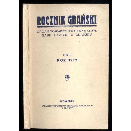 Rocznik Gdański. Organ Towarzystwa Przyjaciół Nauki i Sztuki w Gdańsku. T.1 (1927) [reprint 1977]