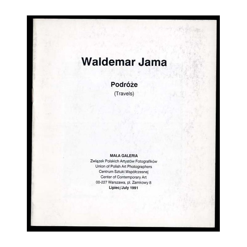 Waldemar Jama. Podróże. Mała Galeria Związek Polskich Artystów Fotografików Centrum Sztuki Współczesnej, Warszawa, Lipiec 1991.