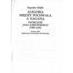 Alegoria między pochwałą a naganą. Twórczość Jana Jurkowskiego (1580-1635)