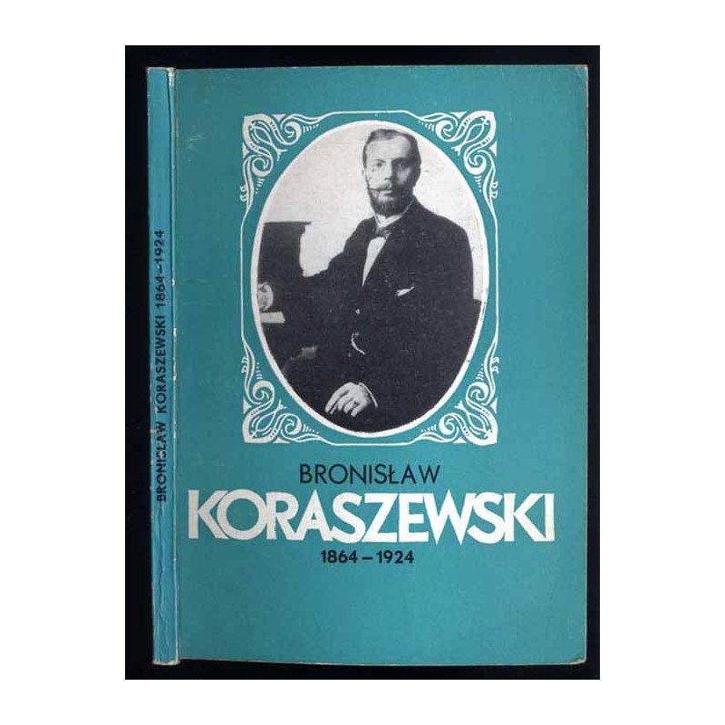 Bronisław Koraszewski 1864-1924. Materiały z sesji zorganizowanej w Opolu 14 lutego 1978 r