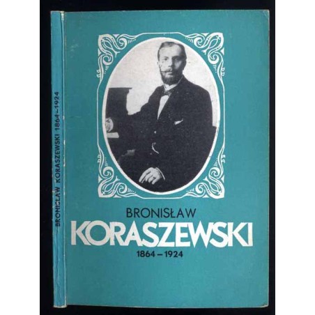 Bronisław Koraszewski 1864-1924. Materiały z sesji zorganizowanej w Opolu 14 lutego 1978 r