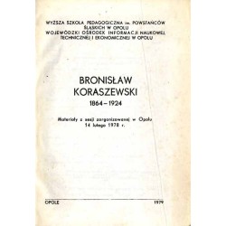Bronisław Koraszewski 1864-1924. Materiały z sesji zorganizowanej w Opolu 14 lutego 1978 r
