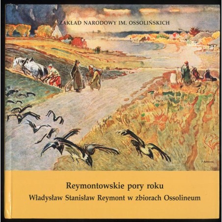 Reymontowskie pory roku. Władysław Stanisław Reymont w zbiorach Ossolineum. Katalog wystawy, październik - grudzień 2000