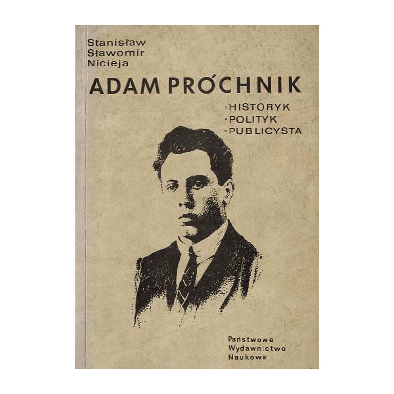 Adam Próchnik. Historyk. Polityk. Publicysta