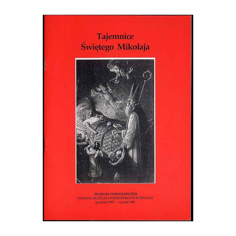 Tajemnice Świętego Mikołaja. Muzeum Etnograficzne Oddział Muzeum Narodowego w Poznaniu, grudzień 1997 - styczeń 1998