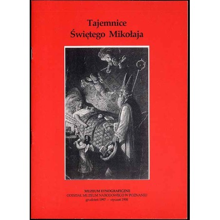 Tajemnice Świętego Mikołaja. Muzeum Etnograficzne Oddział Muzeum Narodowego w Poznaniu, grudzień 1997 - styczeń 1998
