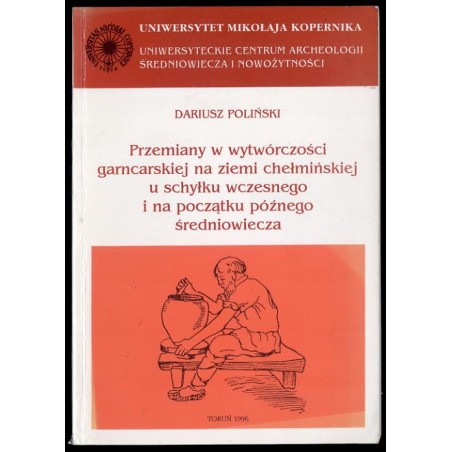 Przemiany w wytwórczości garncarskiej na ziemi chełmińskiej u schyłku wczesnego i na początku późnego średniowiecza