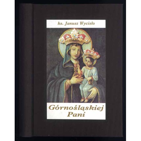 Górnośląskiej Pani. Pieśni z Sanktuarium Matki Bożej w Piekarach Śląskich (1677-1996)