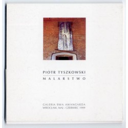 Piotr Tyszkowski. Malarstwo. Galeria BWA Awangarda, Wrocław, maj - czerwiec 1999